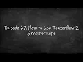 Episode 67 Tensorflow 2 GradientTape