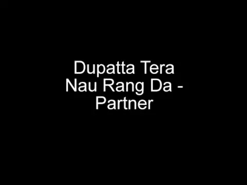 Download MP3 Dupatta Tera Nau Rang Da - Partner