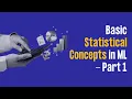 Basics Statistical Concepts in ML - Part 1 of 28 Foundations of ML The Big Picture