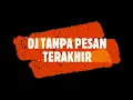 Download Lagu DJ TANPA PESAN TERAKHIR X CIRO  CIRO