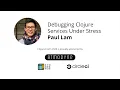 Debugging Clojure Services Under Stress - Paul Lam