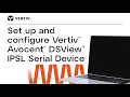Set up and configure Vertiv Avocent DSView IPSL Serial Device