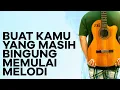 Lagu BUAT KAMU YANG MASIH BINGUNG BAGAIMANA MEMULAI MELODI
