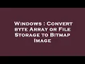 Windows Convert byte Array or File Storage to Bitmap Image