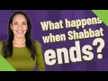 What happens when Shabbat ends