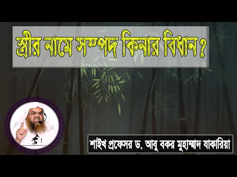 প্রশ্ন : স্ত্রীর নামে সম্পদ কিনার বিধান? শাইখ প্রফেসর ড. আবু বকর মুহাম্মাদ যাকারিয়া