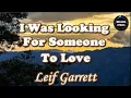 Lagu I WAS LOOKING FOR SOMEONE TO LOVE By Leif Garrett LYRICS