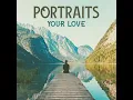 Your Love - PORTRAITS