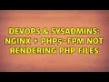 DevOps SysAdmins Nginx Php5-fpm not rendering php files 3 Solutions