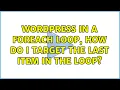 Wordpress In a foreach loop how do I target the last item in the loop 2 Solutions