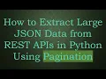 How to Extract Large JSON Data from REST APIs in Python Using Pagination