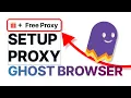 How to Set Up Proxy in GHOST BROWSER FREE PROXY GIFT