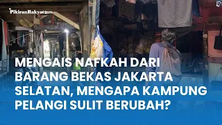 Mengais Nafkah dari Barang Bekas Jakarta Selatan, Mengapa Kampung Pelangi Sulit Berubah?
