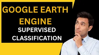 Google Earth Engine Supervised Classification and Machine Learning