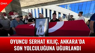Oyuncu Serhat Kılıç, Ankara'da son yolculuğuna uğurlandı