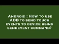 Android How to use ADB to send touch events to device using sendevent command