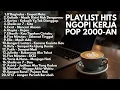 LAGU POP 2000-AN INDONESIA YANG BIKIN SEMANGAT KERJA \u0026 NGOPI | Playlist Full Album Kenangan Masa SMA