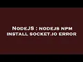 NodeJS nodejs npm install socket io error