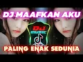 DJ MAAFKAN AKU PALING ENAK SEDUNIA