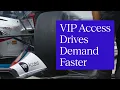 VIP Access Drives Demand Faster
