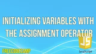 Initializing Variables with The Assignment Operator JavaScript Tutorials FreeCodeCamp