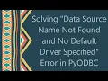 Solving Data Source Name Not Found and No Default Driver Specified Error in PyODBC