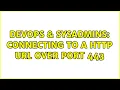 DevOps SysAdmins Connecting to a HTTP URL over port 443 3 Solutions