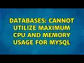 Databases Cannot Utilize Maximum CPU and Memory Usage for MySQL 2 Solutions