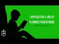 I Applied for a Job at Planned Parenthood