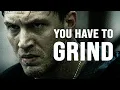 YOU HAVE TO GRIND - Motivational Speech