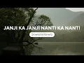 Lagu Janji Ka Janji Nanti Ka Nanti (Slowed \u0026 Reverb)