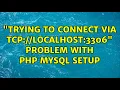 trying to connect via tcp localhost 3306 problem with php mysql setup 4 Solutions