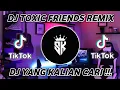 DJ TOXIC FRIENDS REMIX VIRAL TIK TOK TERBARU 2021