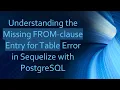 Understanding the Missing FROM-clause Entry for Table Error in Sequelize with PostgreSQL