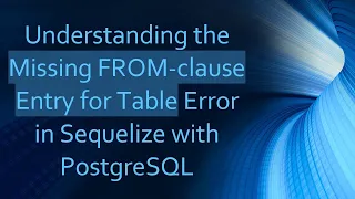 Understanding the Missing FROM-clause Entry for Table Error in Sequelize with PostgreSQL