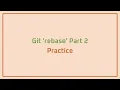 Git rebase Part 2 Practice