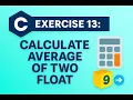 Exercise 13 Calculate Average of Two Float Numbers Basic C Version