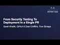 From Security Testing To Deployment In a Single PR - Sarah Khalife GitHub Grant Griffiths