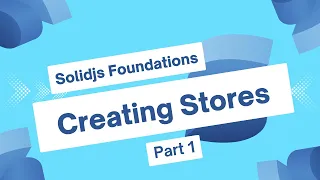 Creating Stores in SolidJS SolidJS Foundations