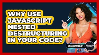 Why Use JavaScript Nested Destructuring In Your Code - JavaScript Toolkit