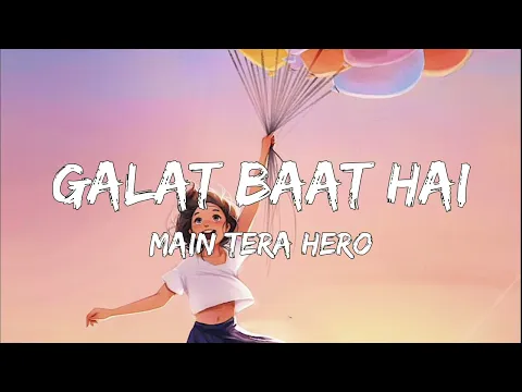 Download MP3 Lyrical Galat Baat Hai - Main Tera Hero, Varun Dhawan, Ileana D'Cruz, Nargis Fakhri