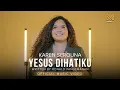 Download Lagu YESUS DIHATIKU - KAREN SEROUNA (OFFICIAL MUSIC VIDEO)