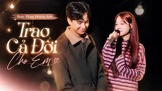Rum, Phạm Hoàng Anh - Trao Cả Đời Cho Em | Performance Video