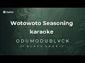 WOTOWOTO SEASONING KARAOKE - ODUMODUBLVCK FT BLACK SHERIF