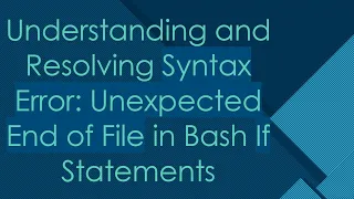 Understanding and Resolving Syntax Error Unexpected End of File in Bash If Statements