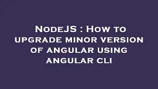 NodeJS How to upgrade minor version of angular using angular cli