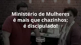 Ministério de Mulheres é mais que chazinhos; é discipulado! | VEcast #13
