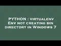 PYTHON virtualenv Env not creating bin directory in Windows 7