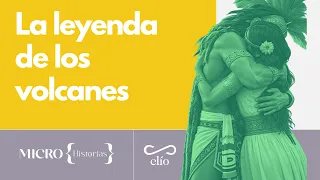 Microhistoria: La leyenda de los volcanes