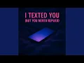 Download Lagu I Texted You (But You Never Replied)